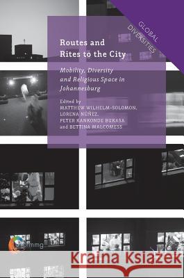 Routes and Rites to the City: Mobility, Diversity and Religious Space in Johannesburg Wilhelm-Solomon, Matthew 9781137588890