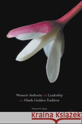 Women's Authority and Leadership in a Hindu Goddess Tradition Nanette R. Spina 9781137589088 Palgrave MacMillan