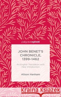 John Benet's Chronicle, 1399-1462: An English Translation with New Introduction Hanham, Alison 9781137589194 Palgrave Pivot