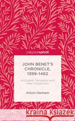 John Benet's Chronicle, 1399-1462: An English Translation with New Introduction Hanham, Alison 9781137589194 Palgrave Pivot