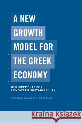 A New Growth Model for the Greek Economy: Requirements for Long-Term Sustainability Petrakis, Panagiotis E. 9781137589439