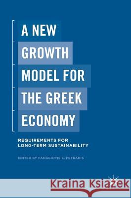 A New Growth Model for the Greek Economy: Requirements for Long-Term Sustainability Petrakis, Panagiotis E. 9781137589439 Palgrave MacMillan