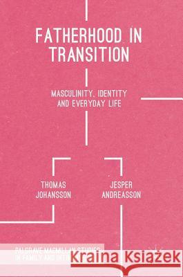 Fatherhood in Transition: Masculinity, Identity and Everyday Life Johansson, Thomas 9781137589521 Palgrave MacMillan