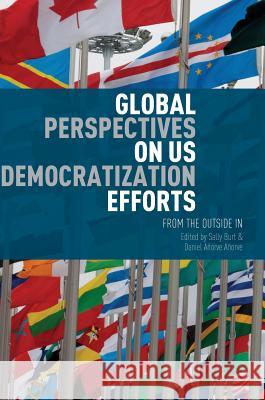 Global Perspectives on Us Democratization Efforts: From the Outside in Burt, Sally 9781137589835