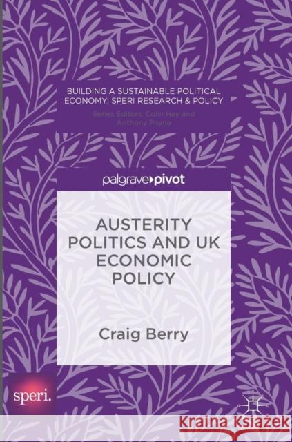 Austerity Politics and UK Economic Policy Craig Berry 9781137590091