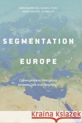 The Segmentation of Europe: Convergence or Divergence Between Core and Periphery? Baimbridge, Mark 9781137590121 Palgrave MacMillan