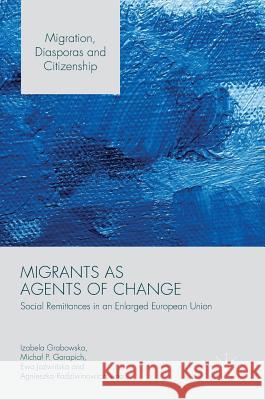 Migrants as Agents of Change: Social Remittances in an Enlarged European Union Grabowska, Izabela 9781137590657 Palgrave MacMillan