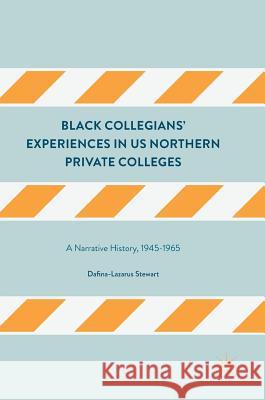 Black Collegians' Experiences in Us Northern Private Colleges: A Narrative History, 1945-1965 Stewart, Dafina-Lazarus 9781137590763