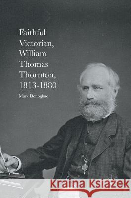 Faithful Victorian: William Thomas Thornton, 1813-1880 Donoghue, Mark 9781137590862 Palgrave MacMillan