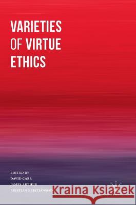 Varieties of Virtue Ethics David Carr James Arthur Kristjan Kristjansson 9781137591760 Palgrave MacMillan