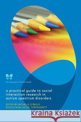 A Practical Guide to Social Interaction Research in Autism Spectrum Disorders Michelle O'Reilly Jessica Nina Lester Tom Muskett 9781137592354