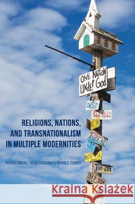 Religions, Nations, and Transnationalism in Multiple Modernities Patrick Michel Adam Possamai Bryan S. Turner 9781137592385