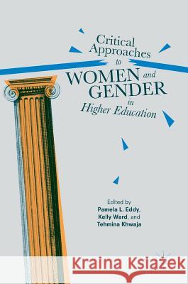 Critical Approaches to Women and Gender in Higher Education Pamela L. Eddy Kelly Ward Tehmina Khwaja 9781137592842