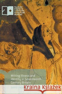 Writing Illness and Identity in Seventeenth-Century Britain David Thorley 9781137593115 Palgrave MacMillan