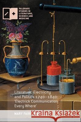 Literature, Electricity and Politics 1740-1840: 'Electrick Communication Every Where' Fairclough, Mary 9781137593146