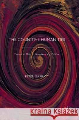 The Cognitive Humanities: Embodied Mind in Literature and Culture Garratt, Peter 9781137593283