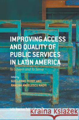 Improving Access and Quality of Public Services in Latin America: To Govern and to Serve Perry, Guillermo 9781137593436