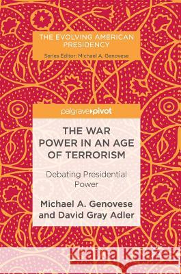 The War Power in an Age of Terrorism: Debating Presidential Power Genovese, Michael A. 9781137593535 Palgrave MacMillan