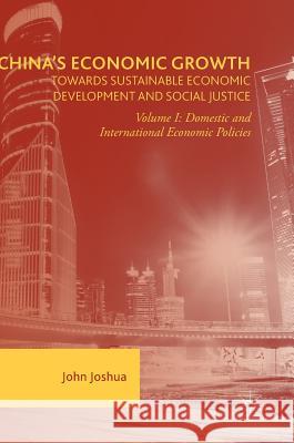 China's Economic Growth: Towards Sustainable Economic Development and Social Justice: Volume I: Domestic and International Economic Policies Joshua, John 9781137594020 Palgrave MacMillan