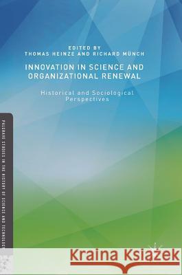 Innovation in Science and Organizational Renewal: Historical and Sociological Perspectives Heinze, Thomas 9781137594198 Palgrave MacMillan