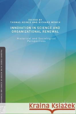 Innovation in Science and Organizational Renewal: Historical and Sociological Perspectives Heinze, Thomas 9781137594198