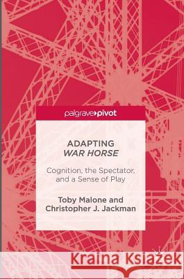Adapting War Horse: Cognition, the Spectator, and a Sense of Play Malone, Toby 9781137594747