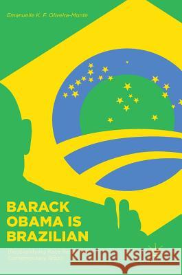 Barack Obama Is Brazilian: (Re)Signifying Race Relations in Contemporary Brazil Oliveira-Monte, Emanuelle K. F. 9781137594808 Palgrave MacMillan