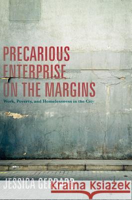 Precarious Enterprise on the Margins: Work, Poverty, and Homelessness in the City Gerrard, Jessica 9781137594822 Palgrave MacMillan