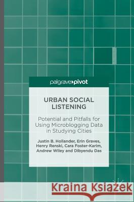 Urban Social Listening: Potential and Pitfalls for Using Microblogging Data in Studying Cities Hollander, Justin B. 9781137594907 Palgrave MacMillan