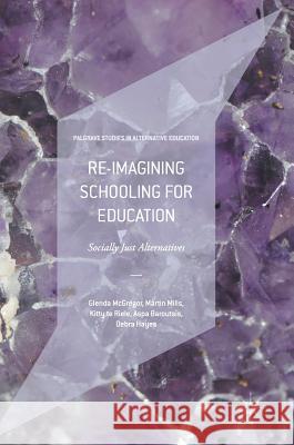 Re-Imagining Schooling for Education: Socially Just Alternatives McGregor, Glenda 9781137595508 Palgrave MacMillan
