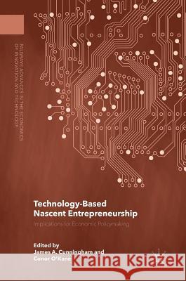 Technology-Based Nascent Entrepreneurship: Implications for Economic Policymaking Cunningham, James a. 9781137595935