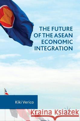 The Future of the ASEAN Economic Integration Kiki Verico 9781137596123 Palgrave MacMillan