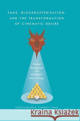 Fans, Blockbusterisation, and the Transformation of Cinematic Desire: Global Receptions of the Hobbit Film Trilogy Michelle, Carolyn 9781137596154 Palgrave MacMillan