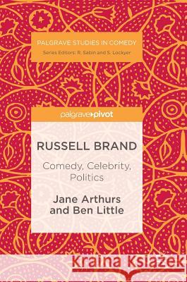 Russell Brand: Comedy, Celebrity, Politics Arthurs, Jane 9781137596277 Palgrave MacMillan