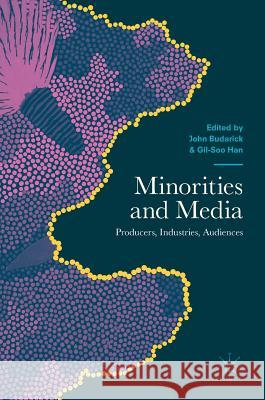 Minorities and Media: Producers, Industries, Audiences Budarick, John 9781137596307 Palgrave MacMillan