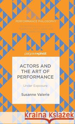 Actors and the Art of Performance: Under Exposure Granzer, Susanne 9781137596338 Palgrave MacMillan