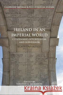 Ireland in an Imperial World: Citizenship, Opportunism, and Subversion McMahon, Timothy G. 9781137596369 Palgrave MacMillan