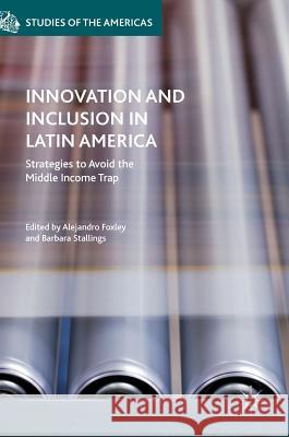 Innovation and Inclusion in Latin America: Strategies to Avoid the Middle Income Trap Foxley, Alejandro 9781137596819 Palgrave MacMillan