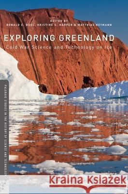 Exploring Greenland: Cold War Science and Technology on Ice Doel, Ronald E. 9781137596871 Palgrave MacMillan