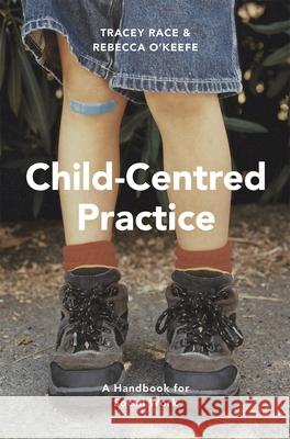 Child-Centred Practice: A Handbook for Social Work Tracey Race Rebecca O'Keefe 9781137597021