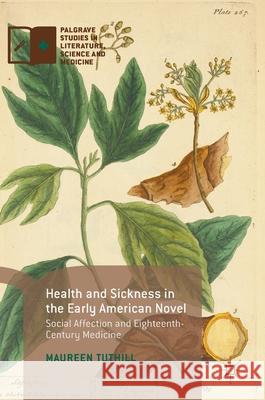 Health and Sickness in the Early American Novel: Social Affection and Eighteenth-Century Medicine Tuthill, Maureen 9781137597144