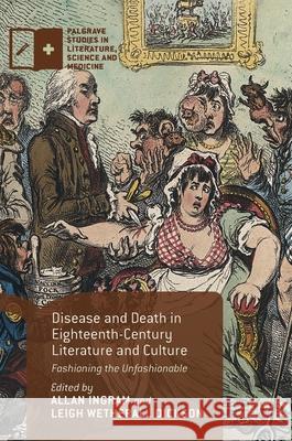 Disease and Death in Eighteenth-Century Literature and Culture: Fashioning the Unfashionable Ingram, Allan 9781137597175