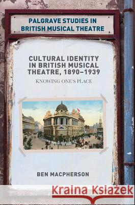 Cultural Identity in British Musical Theatre, 1890-1939: Knowing One's Place MacPherson, Ben 9781137598066