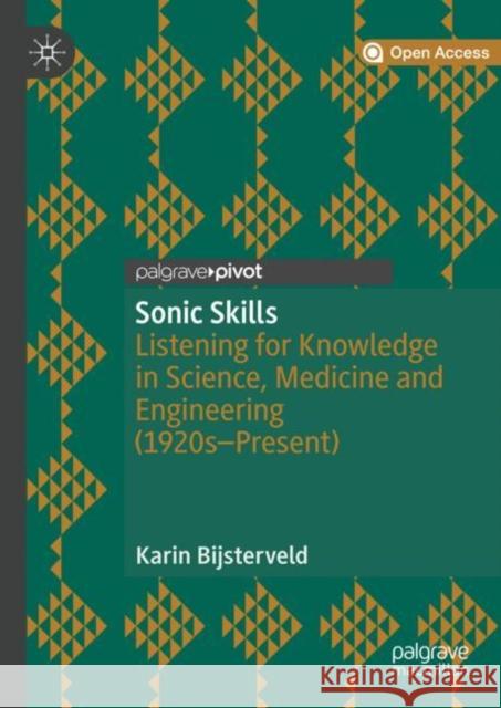 Sonic Skills: Listening for Knowledge in Science, Medicine and Engineering (1920s-Present) Bijsterveld, Karin 9781137598318 
