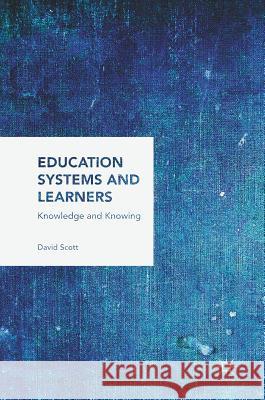 Education Systems and Learners: Knowledge and Knowing Scott, David 9781137598837