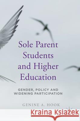 Sole Parent Students and Higher Education: Gender, Policy and Widening Participation Hook, Genine a. 9781137598868 Palgrave MacMillan