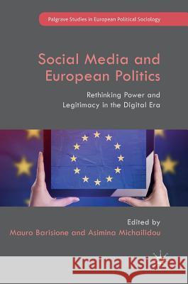 Social Media and European Politics: Rethinking Power and Legitimacy in the Digital Era Barisione, Mauro 9781137598899 Palgrave MacMillan