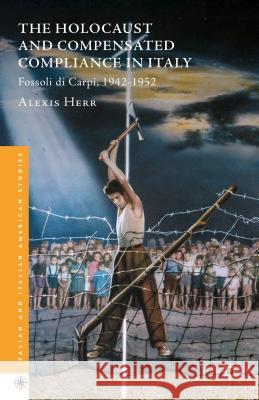 The Holocaust and Compensated Compliance in Italy: Fossoli Di Carpi, 1942-1952 Herr, Alexis 9781137598967