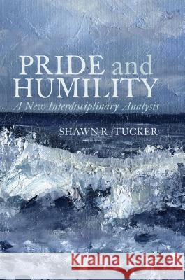 Pride and Humility: A New Interdisciplinary Analysis Tucker, Shawn R. 9781137599193 Palgrave MacMillan