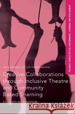 Creative Collaborations Through Inclusive Theatre and Community Based Learning: Students in Transition Kramer, Lisa a. 9781137599254 Palgrave MacMillan